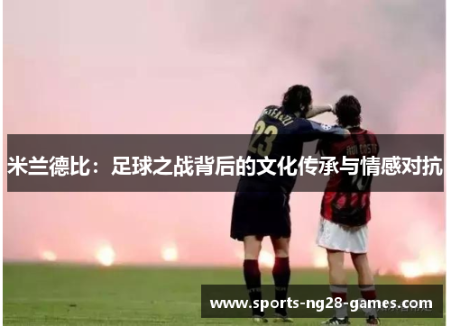 米兰德比：足球之战背后的文化传承与情感对抗