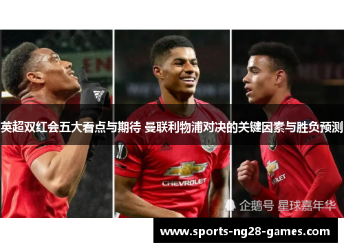 英超双红会五大看点与期待 曼联利物浦对决的关键因素与胜负预测