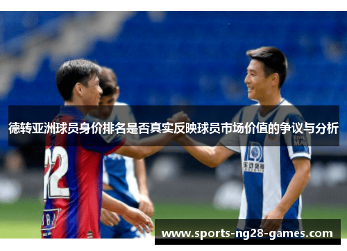德转亚洲球员身价排名是否真实反映球员市场价值的争议与分析