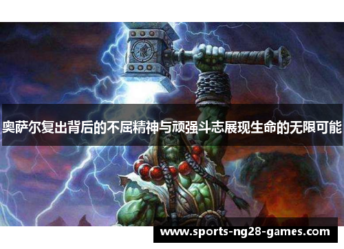 奥萨尔复出背后的不屈精神与顽强斗志展现生命的无限可能
