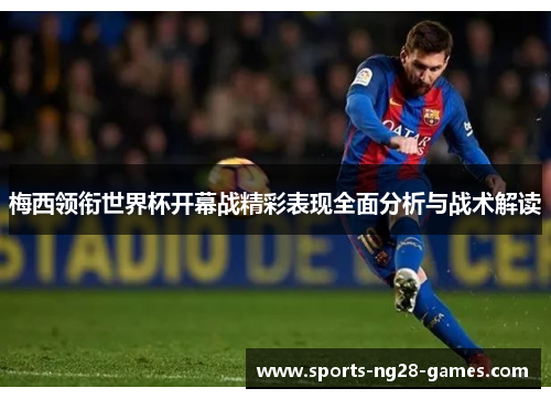 梅西领衔世界杯开幕战精彩表现全面分析与战术解读