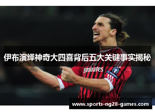 伊布演绎神奇大四喜背后五大关键事实揭秘