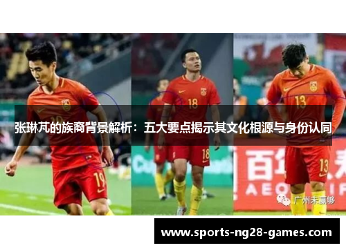 张琳芃的族裔背景解析：五大要点揭示其文化根源与身份认同
