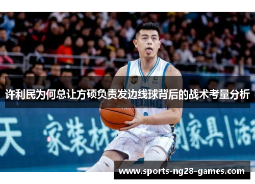 许利民为何总让方硕负责发边线球背后的战术考量分析
