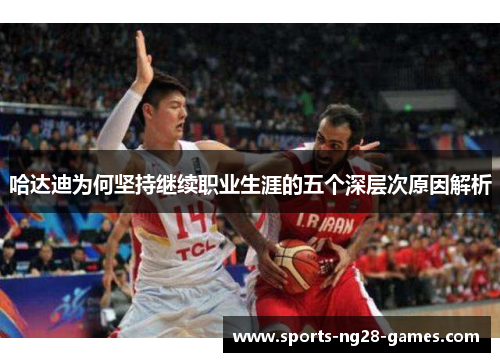 哈达迪为何坚持继续职业生涯的五个深层次原因解析